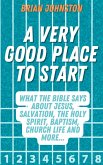 A Very Good Place to Start: What the Bible Says About Jesus, Salvation, the Holy Spirit, Baptism, Church Life and More (Search For Truth Bible Series) (eBook, ePUB)