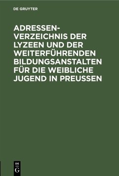 Adressen-Verzeichnis der Lyzeen und der weiterführenden Bildungsanstalten für die weibliche Jugend in Preußen (eBook, PDF)