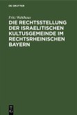 Die Rechtsstellung der israelitischen Kultusgemeinde im rechtsrheinischen Bayern (eBook, PDF)