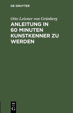Anleitung in 60 Minuten Kunstkenner zu werden (eBook, PDF) - Leixner von Grünberg, Otto