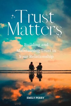 Trust Matters: Building and Maintaining Trust in Your Relationship (eBook, ePUB) - Perry, Emily