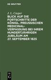 Blick auf die Fortschritte der königl. preussischen Medicinal-Verfassung bei ihrem hundertjährigen Jubiläum am 27. September 1825 (eBook, PDF)