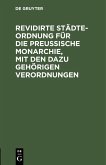 Revidirte Städte-Ordnung für die Preußische Monarchie, mit den dazu gehörigen Verordnungen (eBook, PDF)