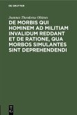 De Morbis qui hominem ad militiam invalidum reddant et de Ratione, qua Morbos simulantes sint deprehendendi (eBook, PDF) De Morbis qui hominem ad militiam invalidum reddant et de Ratione, qua Morbos simulantes sint deprehendendi (eBook, PDF)