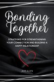 Bonding Together: Strategies for Strengthening Your Connection and Building a Happy Relationship (eBook, ePUB) Bonding Together: Strategies for Strengthening Your Connection and Building a Happy Relationship (eBook, ePUB)