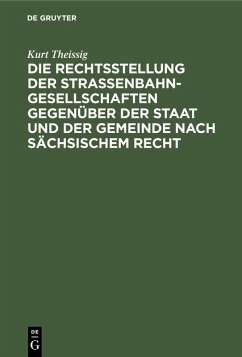 Die Rechtsstellung der Strassenbahngesellschaften gegenüber der Staat und der Gemeinde nach sächsischem Recht (eBook, PDF) - Theissig, Kurt