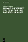 Ludwig III. Kurfürst von der Pfalz und das Reich 1410-1427 (eBook, PDF)