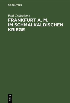 Frankfurt a. M. im Schmalkaldischen Kriege (eBook, PDF) - Collischonn, Paul Frankfurt a. M. im Schmalkaldischen Kriege (eBook, PDF) - Collischonn, Paul