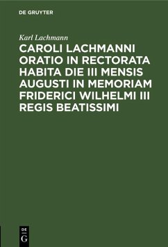 Cover Caroli Lachmanni Oratio in rectorata habita die III mensis Augusti in memoriam Friderici Wilhelmi III Regis beatissimi (eBook, PDF)