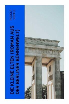 Die kleine Elten (Roman aus der Berliner Bühnenwelt)