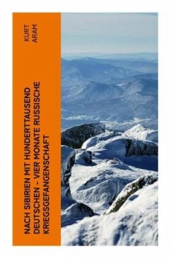Nach Sibirien mit hunderttausend Deutschen - Vier Monate russische Kriegsgefangenschaft - Aram, Kurt