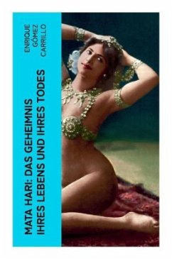 Mata Hari: Das Geheimnis ihres Lebens und ihres Todes - Carrillo, Enrique Gómez