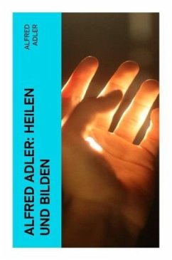 Alfred Adler: Heilen und Bilden - Adler, Alfred