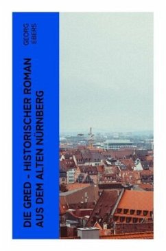 Die Gred - Historischer Roman aus dem alten Nürnberg - Ebers, Georg