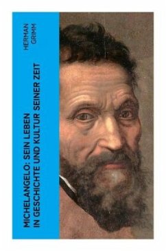 Michelangelo: Sein Leben in Geschichte und Kultur seiner Zeit - Grimm, Herman