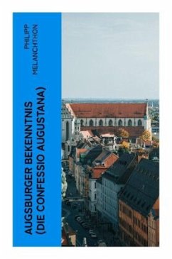 Augsburger Bekenntnis (Die Confessio Augustana) - Melanchthon, Philipp