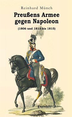 Preußens Armee gegen Napoleon (1806 und 1813 bis 1815) - Münch, Reinhard