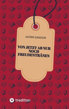Von jetzt ab nur noch Freudentränen - Sandor, Katrin Von jetzt ab nur noch Freudentränen - Sandor, Katrin