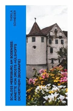 Schloss Meersburg am Bodensee: Annette von Droste-Hülshoffs Dichertheim (Biografie) - Schneider, Thekla