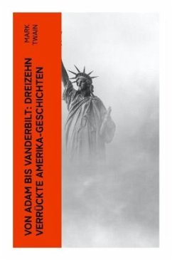 Von Adam bis Vanderbilt: Dreizehn verrückte Amerika-Geschichten - Twain, Mark