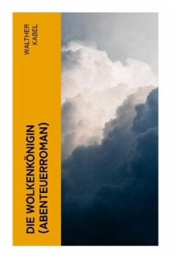 Die Wolkenkönigin (Abenteuerroman) - Kabel, Walther