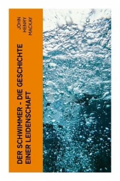 Der Schwimmer - Die Geschichte einer Leidenschaft - Mackay, John Henry