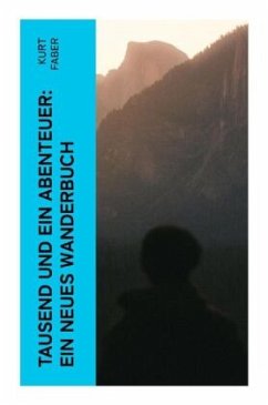 Tausend und ein Abenteuer: Ein neues Wanderbuch - Faber, Kurt