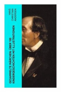 Gesammelte Märchen: Über 100 Kindergeschichten mit Illustrationen - Andersen, Hans Christian