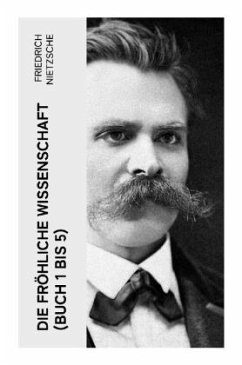 Die fröhliche Wissenschaft (Buch 1 bis 5) - Nietzsche, Friedrich