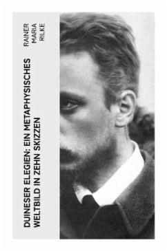Duineser Elegien: Ein metaphysisches Weltbild in zehn Skizzen - Rilke, Rainer Maria
