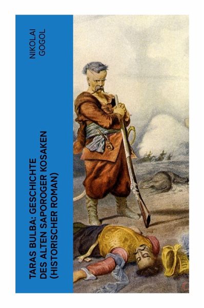 Taras Bulba: Geschichte des alten Saporoger Kosaken (Historischer Roman) Taras Bulba: Geschichte des alten Saporoger Kosaken (Historischer Roman)