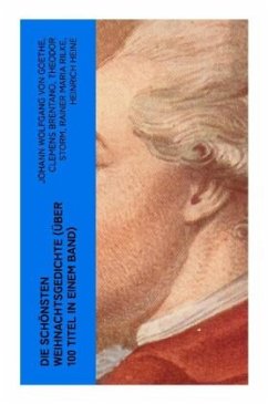Die schönsten Weihnachtsgedichte (Über 100 Titel in einem Band) - Goethe, Johann Wolfgang von;Brentano, Clemens;Storm, Theodor