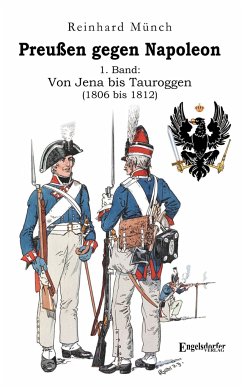 Preußen gegen Napoleon 1. Band: Von Jena bis Tauroggen (1806 bis 1812) - Münch, Reinhard