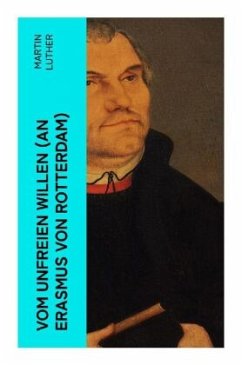 Vom unfreien Willen (An Erasmus von Rotterdam) - Luther, Martin
