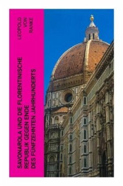 Savonarola und die florentinische Republik gegen Ende des fünfzehnten Jahrhunderts - Ranke, Leopold von