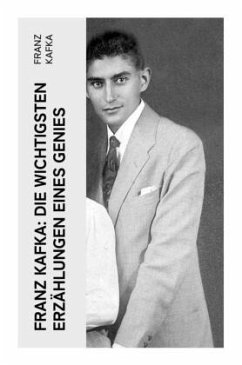 Franz Kafka: Die wichtigsten Erzählungen eines Genies - Kafka, Franz