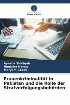 Frauenkriminalität in Pakistan und die Rolle der Strafverfolgungsbehörden - Siddiqah, Ayesha;Nawaz, Humaira;Gondal, Maryam