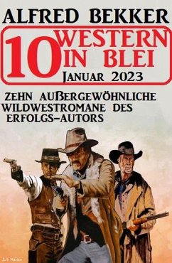 10 Western in Blei Januar 2023: Zehn außergewöhnliche Wildwestromane des Erfolgs-Autors (eBook, ePUB) - Bekker, Alfred