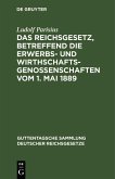 Das Reichsgesetz, betreffend die Erwerbs- und Wirthschaftsgenossenschaften vom 1. Mai 1889 (eBook, PDF)