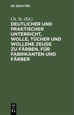 Cover Deutlicher und praktischer Unterricht, Wolle, Tücher und wollene Zeuge zu färben, für Fabrikanten und Färber (eBook, PDF)