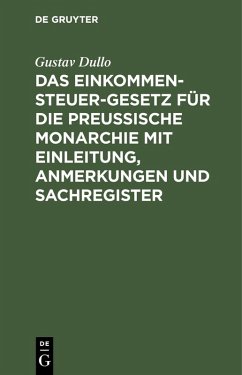 Das Einkommensteuer-Gesetz für die Preußische Monarchie mit Einleitung, Anmerkungen und Sachregister (eBook, PDF) - Dullo, Gustav