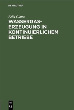 Wassergas-Erzeugung in kontinuierlichem Betriebe (eBook, PDF) - Clauss, Felix