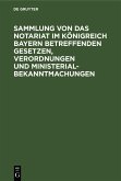 Sammlung von Das Notariat im Königreich Bayern betreffenden Gesetzen, Verordnungen und Ministerialbekanntmachungen (eBook, PDF)