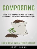 Composting: Start Your Composting With the Ultimate Eco-friendly and Budget Friendly Techniques (How to Create Natural Fertilizer at Home) (eBook, ePUB)