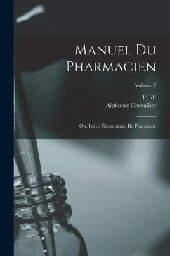 Manuel du pharmacien; ou, Précis élémentaire de pharmacie; Volume 2 - Chevallier, Alphonse; P, Idt