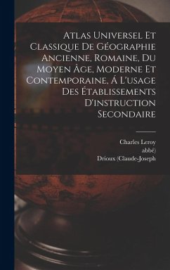 Cover Atlas Universel Et Classique De Géographie Ancienne, Romaine, Du Moyen Âge, Moderne Et Contemporaine, Á L'usage Des Établissements D'instruction Secondaire