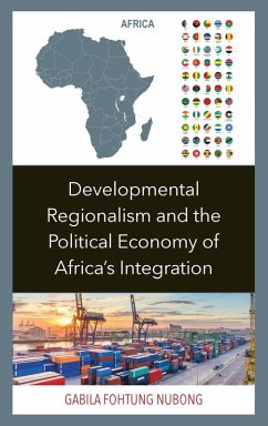 Developmental Regionalism and the Political Economy of Africa's Integration - Nubong, Gabila Fohtung