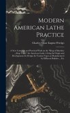 Modern American Lathe Practice; a new Complete and Practical Work on the &quote;king of Machine Shop Tools,&quote; the American Lathe. Giving its Origin and Devel
