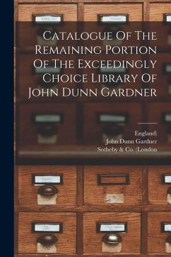 Cover Catalogue Of The Remaining Portion Of The Exceedingly Choice Library Of John Dunn Gardner