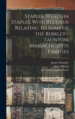 Staples, Wealtha Staples. With Records Relating to Some of the Berkley - Taunton, Massachusetts Families - Fontaine, James; Maury, Ann; Fontaine, John